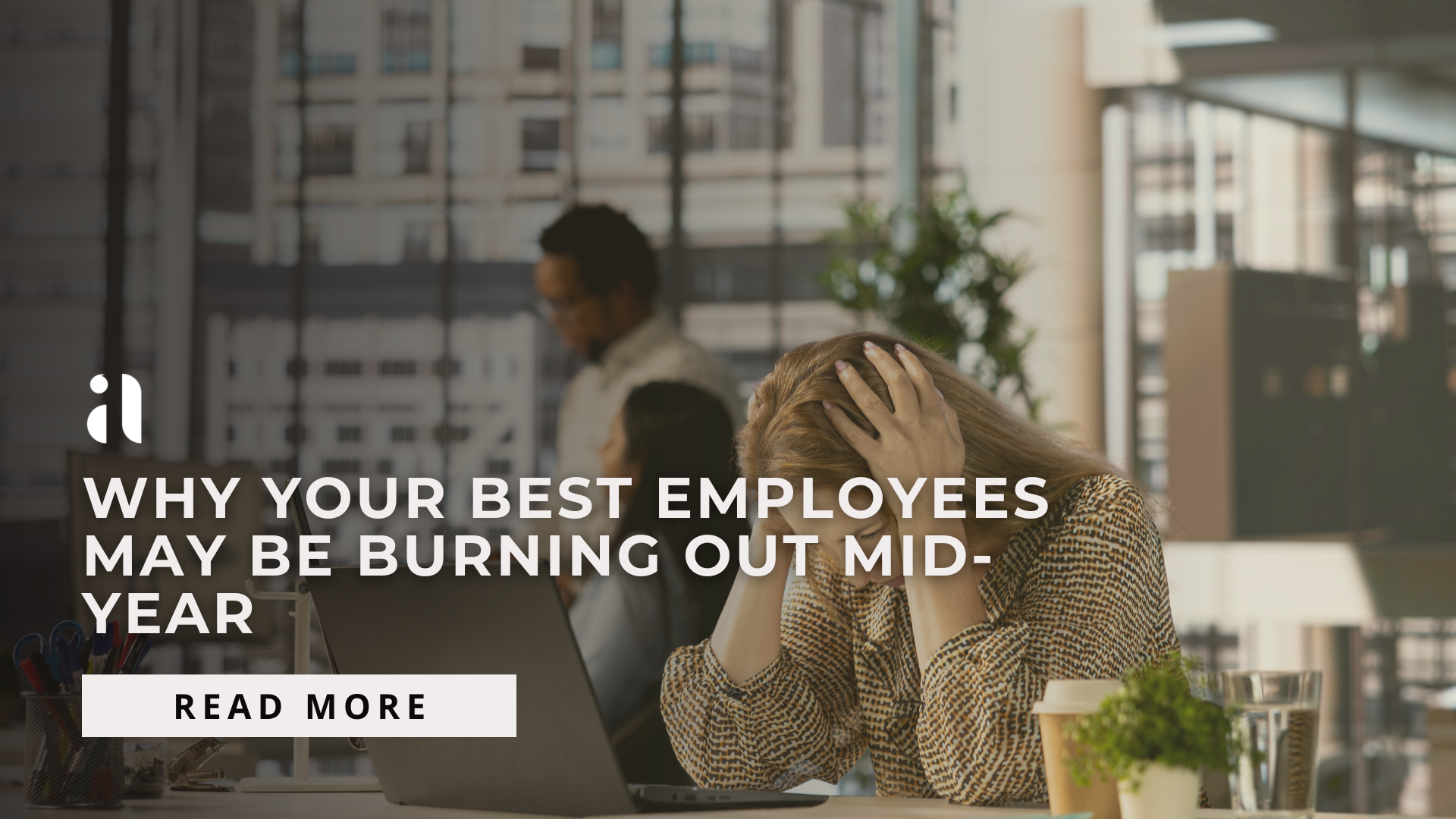 Why Your Best Employees May Be Burning Out Mid-Year
