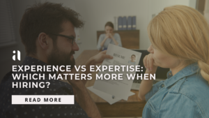 Experience vs Expertise: Which Matters More When Hiring?