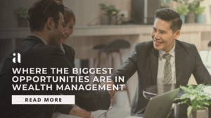Where the Biggest Opportunities are in Wealth Management